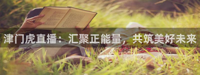 nba在线直播919：津门虎直播：汇聚正能量，共筑美好未来